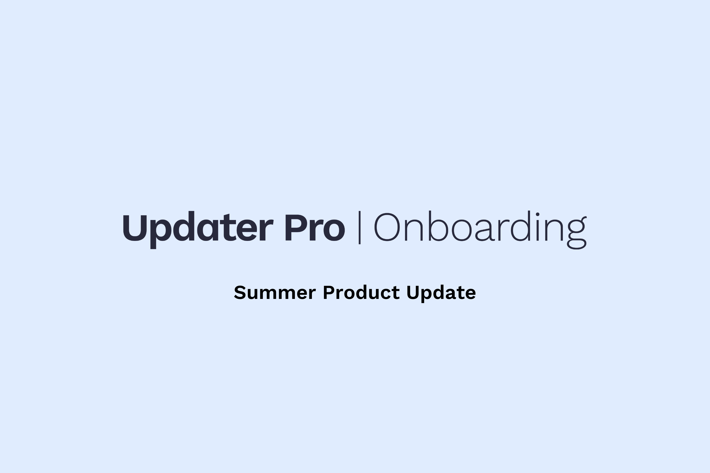Updater Pro | Onboarding Summer 2023 Product Update